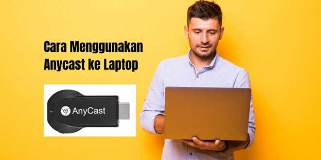 Cara Menggunakan Anycast ke Laptop
