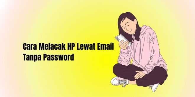 Cara Melacak HP Lewat Email Tanpa Password