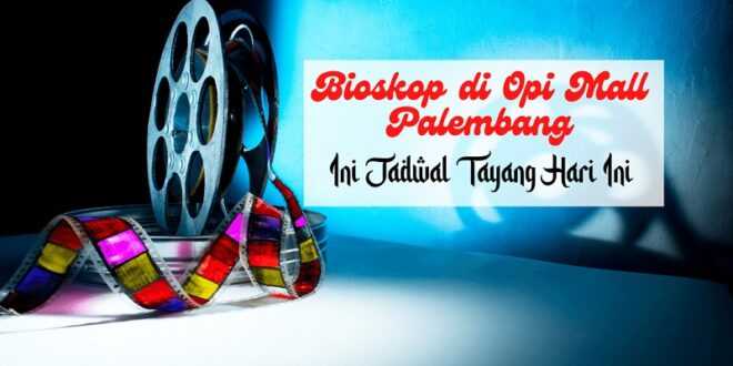 Jadwal Bioskop di Opi Mall Palembang
