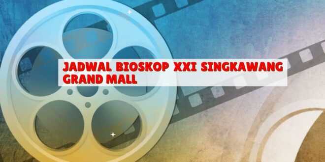 Jadwal Bioskop XXI Singkawang Grand Mall Hari Ini