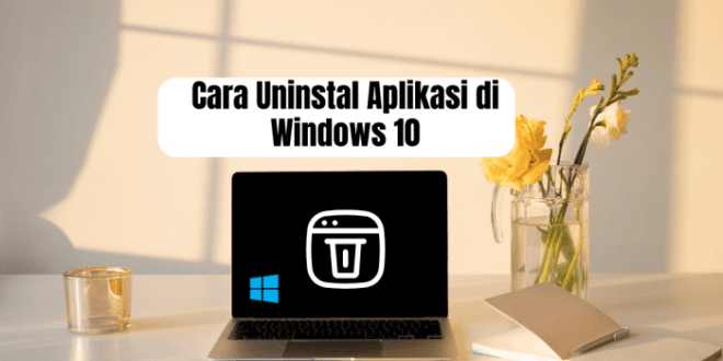 Cara Uninstal Aplikasi di Windows 10